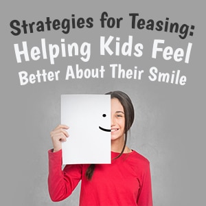 Strategies for teasing: Helping kids feel better about their smiles